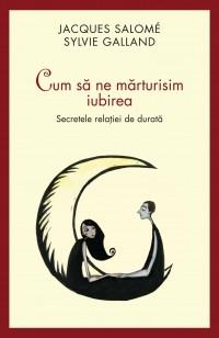 Cum sa ne marturisim iubirea. Secretele relatiei de durata