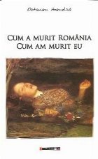 Cum a murit Romania, cum am murit eu