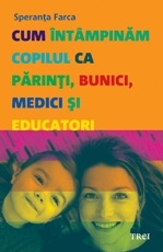 Cum întâmpinăm copilul ca părinţi, bunici, medici şi educatori