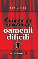 Cum sa ne purtam cu oamenii dificili