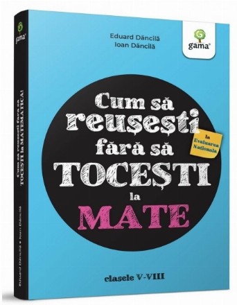 Cum sa reusesti la Evaluarea Nationala fara sa tocesti la mate, clasele V-VIII