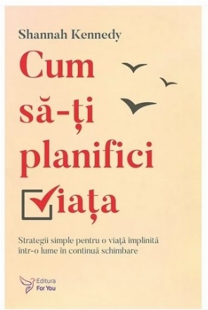 Cum să-ţi planifici viaţa : strategii simple pentru a avea încredere într-o lume în continuă schimbare