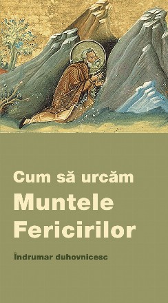 Cum să urcăm Muntele Fericirilor : îndrumar duhovnicesc