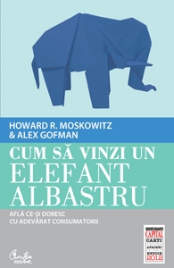 Cum sa vinzi un elefant albastru. Afla ce-si doresc cu adevarat consumatorii (Colectia Capital)