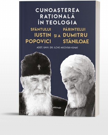 Cunoaşterea raţională în teologia Sfântului Iustin Popovici şi a Părintelui Dumitru Stăniloae