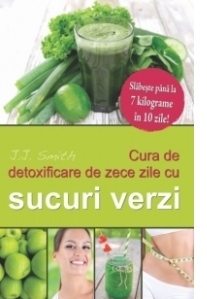 Cura de detoxificare de zece zile cu sucuri verzi. Slabeste pana la 7 kilograme in 10 zile!