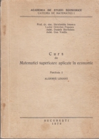 Curs de matematici superioare aplicate in economie - Fascicola I. Algebra liniara