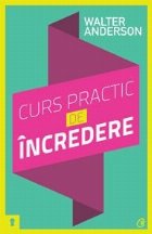 Curs practic de incredere. Sapte pasi spre implinirea personala