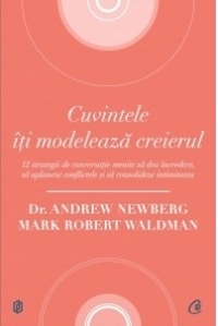 Cuvintele iti modeleaza creierul. 12 strategii de conversatie menite sa dea incredere, sa aplaneze conflictele si sa consolideze intimitatea