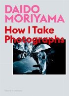 Daido Moriyama: How Take Photographs