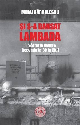 Si s-a dansat lambada. O marturie despre Decembrie 89 la Cluj