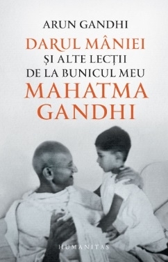 Darul maniei si alte lectii de la bunicul meu Mahatma Gandhi