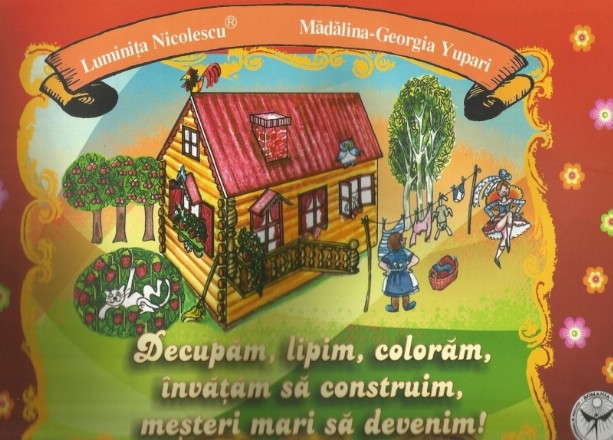 Decupam, lipim, coloram, invatam sa construim, mesteri mari sa devenim!