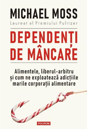 Dependenți de mâncare Alimentele, liberul-arbitru și cum ne exploatează adicțiile marile corporații alimentare