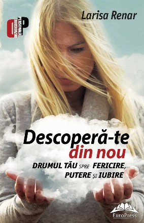 Descoperă-te din nou : drumul tău spre fericire, putere şi iubire