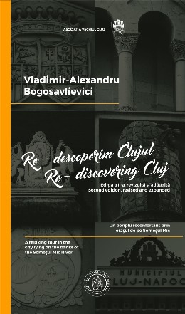 Re-descoperim Clujul I. Un periplu reconfortant prin orasul de pe Somesul Mic / Re-discovering Cluj I. A relaxing tour in the city lying on the banks of the Somesul Mic River