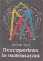 Descoperirea in matematica. Euristica rezolvarii problemelor