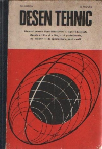 Desen tehnic - Manual pentru licee industriale si agroindustriale cu profil de macanica, electrotehnica, chimie, metalurgie, industrii alimentare, textile si confectii, poligrafie, navigatie, silvicultura explorari si forestiere - clasele a IX-a si a X-a