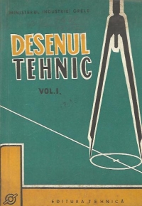 Desenul tehnic, Volumele I si II - Manual pentru scolile profesionale de ucenici