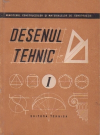 Desenul Tehnic, Volumul I, Desenul geometric - manual pentru scolile profesionale de ucenici