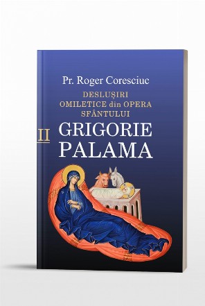 Desluşiri omiletice din opera Sfântului Grigorie Palama - Vol. 2 (Set of:Desluşiri omiletice din opera Sfântului Grigorie PalamaVol. 2)