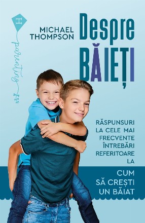 Despre băieți.Răspunsuri la cele mai frecvente întrebări referitoare la cum să creștem un băiat