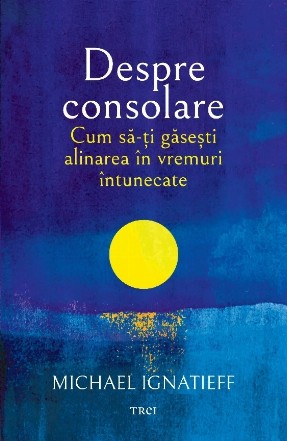 Despre consolare : cum să-ţi găseşti alinarea în vremuri întunecate