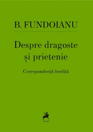 Despre dragoste şi prietenie : corespondenţă inedită