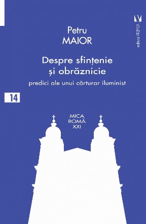 Despre sfinţenie şi obrăznicie : predici ale unui cărturar iluminist