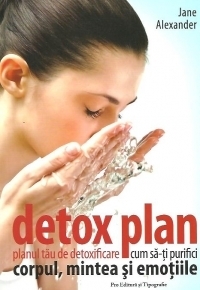 Detox Plan - Planul tau de detoxifiere, cum sa-ti purifici corpul. mintea si emotiile