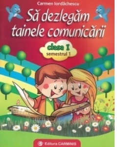 Sa dezlegam tainele comunicarii. Clasa I, semestrul I (dupa manual Aramis)