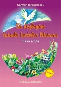 Sa dezlegam tainele textelor literare - Clasa a IV-a