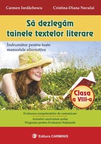 Sa dezlegam tainele textelor literare - Clasa a VIII-a. Indrumator pentru toate manualele alternative