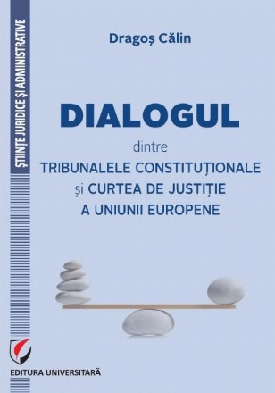 Dialogul dintre Tribunalele Constitutionale si Curtea de Justitie a Uniunii Europene