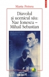 Diavolul si ucenicul sau: Nae Ionescu - Mihail Sebastian