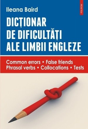 Dicționar de dificultăți ale limbii engleze. Common errors • False friends • Phrasal verbs • Collocations • Tests