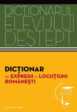 Dicționar de expresii și locuțiuni românești.  Dicționarul elevului deștept