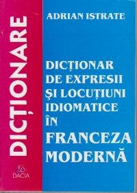 Dictionar de expresii si locutiuni idiomatice in franceza moderna