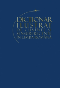 Dictionar ilustrat de cuvinte si sensuri recente ale limbii romane