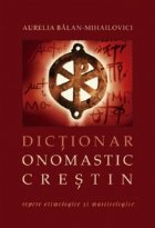 Dictionar onomastic crestin. Repere etimologice si martirologice