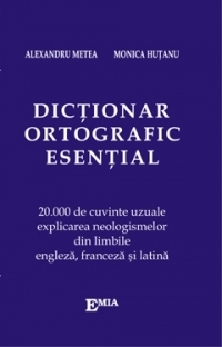 Dictionar ortografic esential. 20000 de cuvinte uzuale, explicarea neologismelor din limbile engleza, franceza si latina