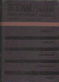 Dictionar poliglot de Transporturi terestre, Navale si Aeriene: engleza, romana, germana, franceza, rusa