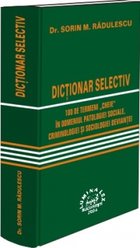 DICTIONAR SELECTIV - 100 DE TERMENI CHEIE IN DOMENIUL PATOLOGIEI SOCIALE