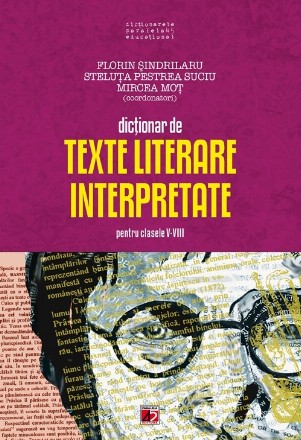 DICTIONAR DE TEXTE LITERARE INTERPRETATE PENTRU CLASELE V-VIII