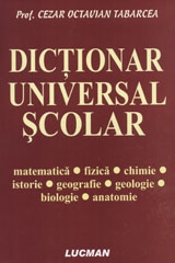 Dictionar universal scolar. Matematica,fizica,chimie,istorie,geografie,geologie,biologie,anatomie