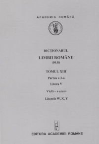 Dictionarul limbii romane. Tomul XIII (partea a III-a), literele V,W,X,Y