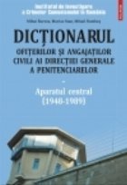 Dictionarul ofiterilor si angajatilor civili ai Directiei Generale a Penitenciarelor. Volumul I: Aparatul cent