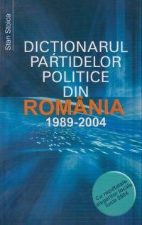 Dictionarul partidelor politice din Romania (1989 - 2004) (cu rezultatele alegerilor locale iunie 2004) (editia a IV-a, revizuita si actualizata)