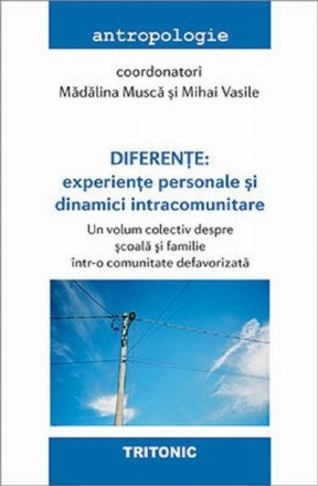 Diferenţe : experienţe personale şi dinamici intracomunitare,un volum colectiv despre şcoală şi familie într-o comunitate defavorizată