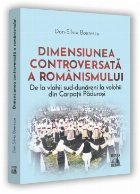 Dimensiunea controversată a românismului : mituri istorice controversate şi reanalizate despre românism ş